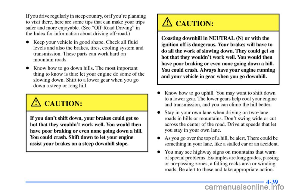 CHEVROLET TAHOE 2000 1.G Owners Manual 4-39
If you drive regularly in steep country, or if youre planning
to visit there, here are some tips that can make your trips
safer and more enjoyable. (See ªOff
-Road Drivingº in
the Index for CHEVROLET TAHOE 2000 1.G Owners Manual 4-39
If you drive regularly in steep country, or if youre planning
to visit there, here are some tips that can make your trips
safer and more enjoyable. (See ªOff
-Road Drivingº in
the Index for