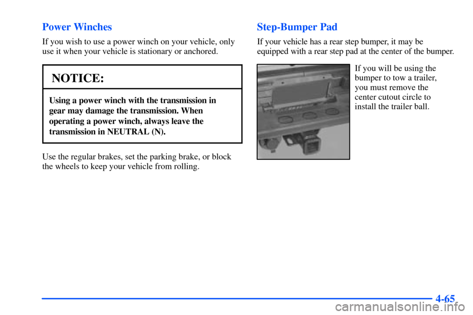 CHEVROLET TAHOE 2000 1.G Owners Manual 4-65 Power Winches
If you wish to use a power winch on your vehicle, only
use it when your vehicle is stationary or anchored.
NOTICE:
Using a power winch with the transmission in 
gear may damage the 