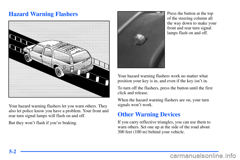 CHEVROLET TAHOE 2000 1.G Owners Manual 5-2
Hazard Warning Flashers
Your hazard warning flashers let you warn others. They
also let police know you have a problem. Your front and
rear turn signal lamps will flash on and off.
But they wont 