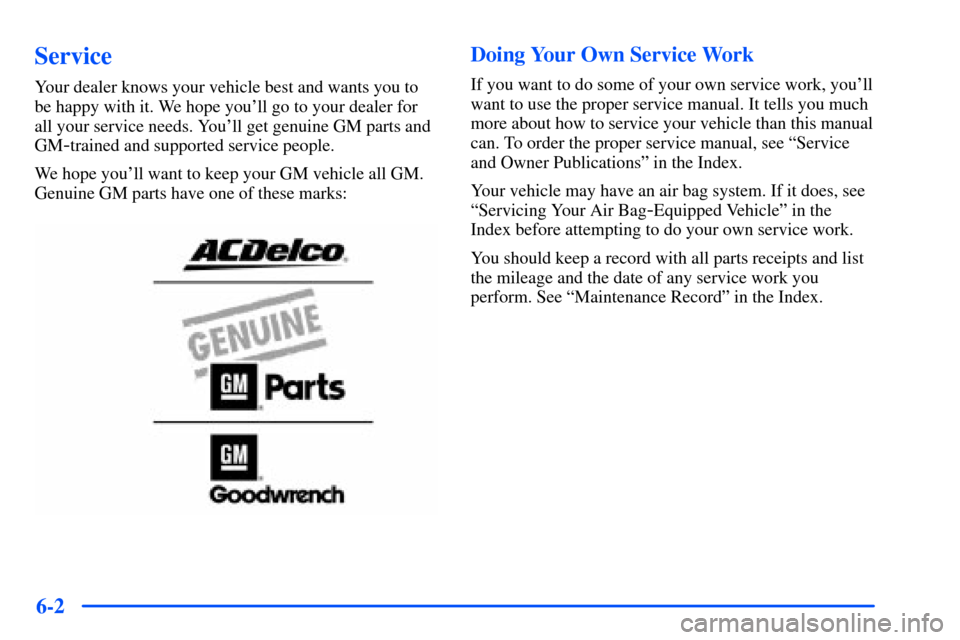 CHEVROLET TAHOE 2000 1.G Owners Manual 6-2
Service
Your dealer knows your vehicle best and wants you to
be happy with it. We hope youll go to your dealer for
all your service needs. Youll get genuine GM parts and
GM
-trained and supporte