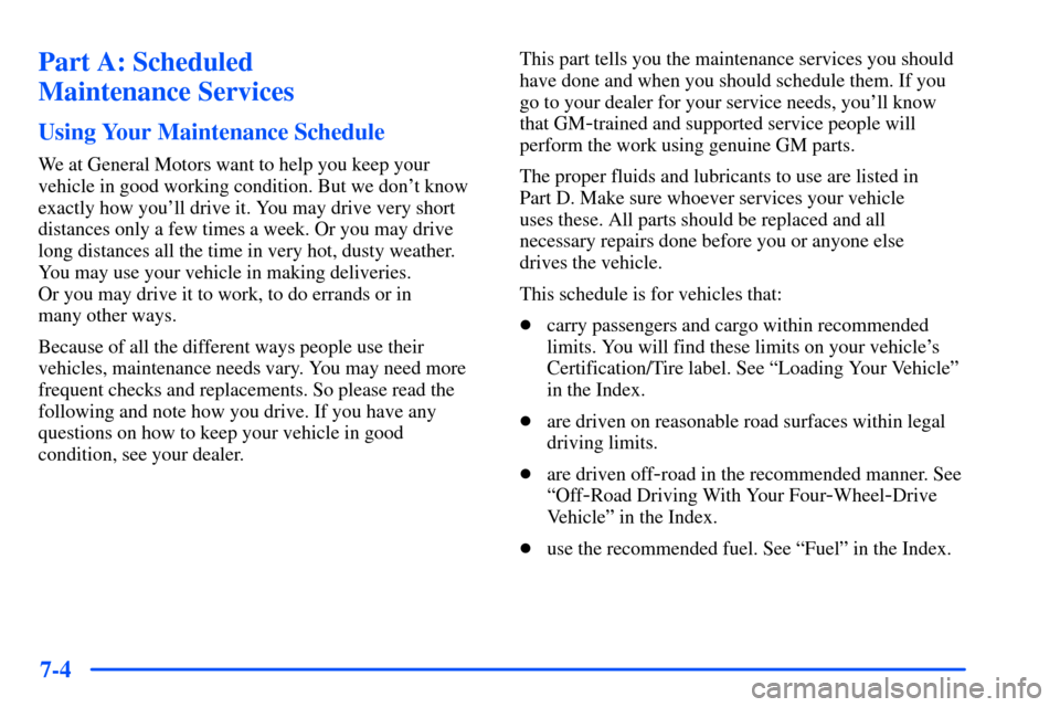 CHEVROLET TAHOE 2000 1.G Owners Manual 7-4
Part A: Scheduled
Maintenance Services
Using Your Maintenance Schedule
We at General Motors want to help you keep your
vehicle in good working condition. But we dont know
exactly how youll driv CHEVROLET TAHOE 2000 1.G Owners Manual 7-4
Part A: Scheduled
Maintenance Services
Using Your Maintenance Schedule
We at General Motors want to help you keep your
vehicle in good working condition. But we dont know
exactly how youll driv