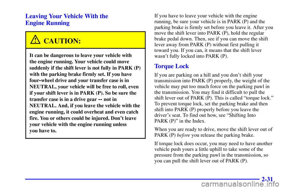 CHEVROLET TAHOE 2001 2.G Owners Manual 2-31 Leaving Your Vehicle With the
Engine Running
CAUTION:
It can be dangerous to leave your vehicle with
the engine running. Your vehicle could move
suddenly if the shift lever is not fully in PARK CHEVROLET TAHOE 2001 2.G Owners Manual 2-31 Leaving Your Vehicle With the
Engine Running
CAUTION:
It can be dangerous to leave your vehicle with
the engine running. Your vehicle could move
suddenly if the shift lever is not fully in PARK