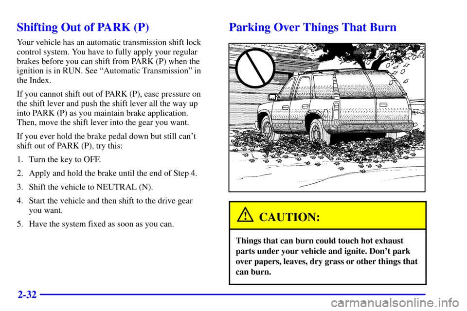CHEVROLET TAHOE 2001 2.G Owners Manual 2-32
Shifting Out of PARK (P)
Your vehicle has an automatic transmission shift lock
control system. You have to fully apply your regular
brakes before you can shift from PARK (P) when the
ignition is 