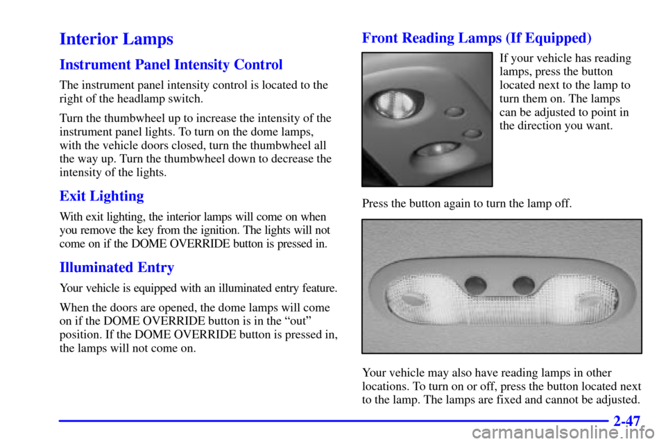 CHEVROLET TAHOE 2001 2.G Owners Manual 2-47
Interior Lamps
Instrument Panel Intensity Control
The instrument panel intensity control is located to the
right of the headlamp switch.
Turn the thumbwheel up to increase the intensity of the
in CHEVROLET TAHOE 2001 2.G Owners Manual 2-47
Interior Lamps
Instrument Panel Intensity Control
The instrument panel intensity control is located to the
right of the headlamp switch.
Turn the thumbwheel up to increase the intensity of the
in