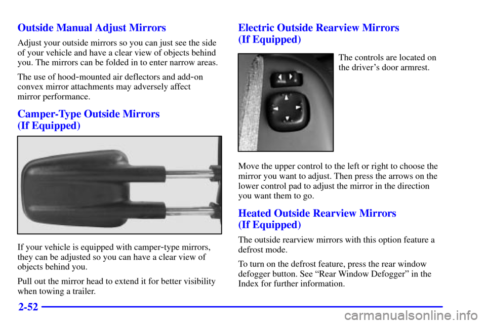 CHEVROLET TAHOE 2001 2.G Owners Manual 2-52 Outside Manual Adjust Mirrors
Adjust your outside mirrors so you can just see the side
of your vehicle and have a clear view of objects behind
you. The mirrors can be folded in to enter narrow ar CHEVROLET TAHOE 2001 2.G Owners Manual 2-52 Outside Manual Adjust Mirrors
Adjust your outside mirrors so you can just see the side
of your vehicle and have a clear view of objects behind
you. The mirrors can be folded in to enter narrow ar