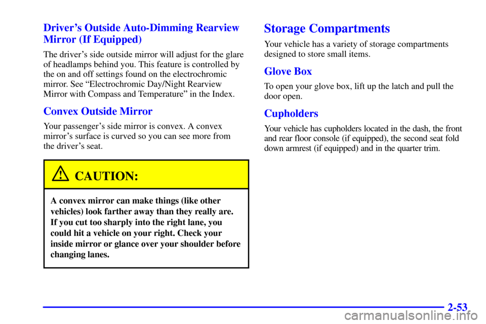 CHEVROLET TAHOE 2001 2.G Owners Manual 2-53 Drivers Outside Auto-Dimming Rearview
Mirror (If Equipped)
The drivers side outside mirror will adjust for the glare
of headlamps behind you. This feature is controlled by
the on and off settin CHEVROLET TAHOE 2001 2.G Owners Manual 2-53 Drivers Outside Auto-Dimming Rearview
Mirror (If Equipped)
The drivers side outside mirror will adjust for the glare
of headlamps behind you. This feature is controlled by
the on and off settin