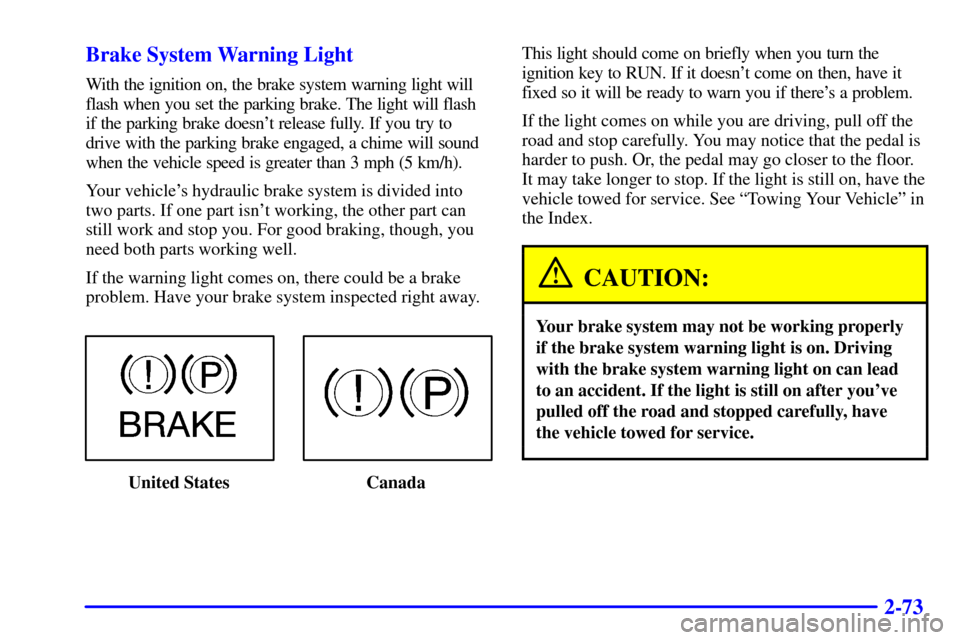 CHEVROLET TAHOE 2001 2.G Owners Manual 2-73 Brake System Warning Light
With the ignition on, the brake system warning light will
flash when you set the parking brake. The light will flash
if the parking brake doesnt release fully. If you CHEVROLET TAHOE 2001 2.G Owners Manual 2-73 Brake System Warning Light
With the ignition on, the brake system warning light will
flash when you set the parking brake. The light will flash
if the parking brake doesnt release fully. If you