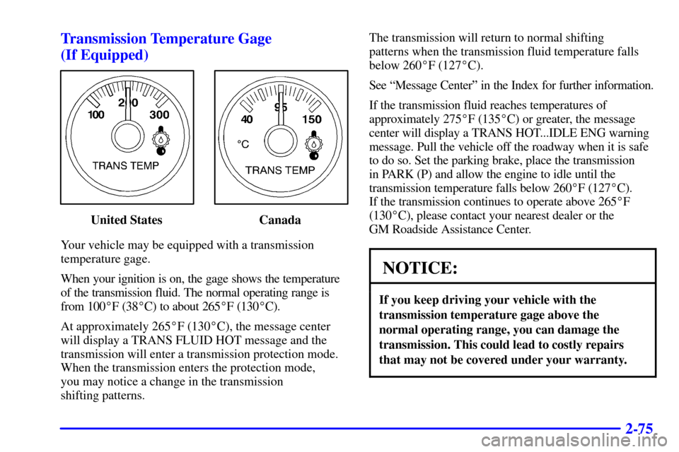 CHEVROLET TAHOE 2001 2.G Owners Manual 2-75 Transmission Temperature Gage
(If Equipped)
United States Canada
Your vehicle may be equipped with a transmission
temperature gage.
When your ignition is on, the gage shows the temperature
of th CHEVROLET TAHOE 2001 2.G Owners Manual 2-75 Transmission Temperature Gage
(If Equipped)
United States Canada
Your vehicle may be equipped with a transmission
temperature gage.
When your ignition is on, the gage shows the temperature
of th