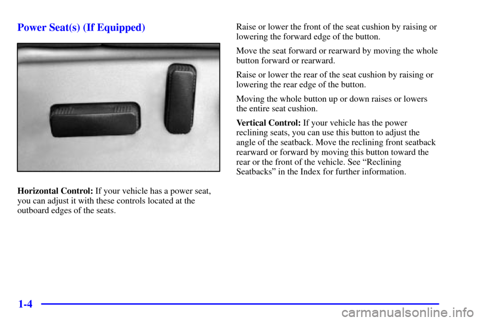 CHEVROLET TAHOE 2001 2.G Owners Manual 1-4 Power Seat(s) (If Equipped)
Horizontal Control: If your vehicle has a power seat,
you can adjust it with these controls located at the
outboard edges of the seats.Raise or lower the front of the s