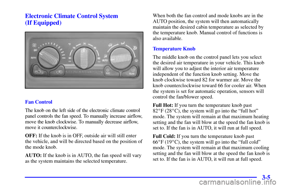 CHEVROLET TAHOE 2001 2.G Owners Manual 3-5 Electronic Climate Control System
(If Equipped)
Fan Control
The knob on the left side of the electronic climate control
panel controls the fan speed. To manually increase airflow,
move the knob c CHEVROLET TAHOE 2001 2.G Owners Manual 3-5 Electronic Climate Control System
(If Equipped)
Fan Control
The knob on the left side of the electronic climate control
panel controls the fan speed. To manually increase airflow,
move the knob c