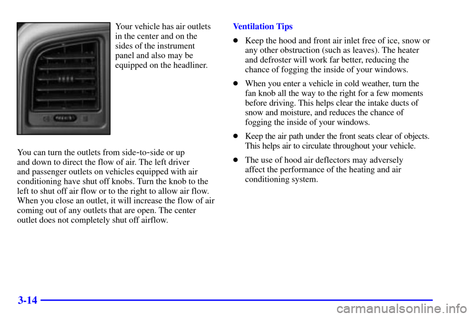 CHEVROLET TAHOE 2001 2.G Owners Manual 3-14
Your vehicle has air outlets
in the center and on the
sides of the instrument
panel and also may be
equipped on the headliner.
You can turn the outlets from side
-to-side or up
and down to direc CHEVROLET TAHOE 2001 2.G Owners Manual 3-14
Your vehicle has air outlets
in the center and on the
sides of the instrument
panel and also may be
equipped on the headliner.
You can turn the outlets from side
-to-side or up
and down to direc