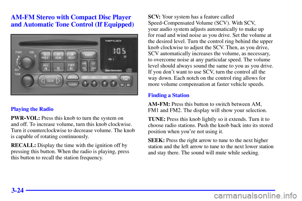 CHEVROLET TAHOE 2001 2.G Owners Manual 3-24 AM-FM Stereo with Compact Disc Player
and Automatic Tone Control (If Equipped)
Playing the Radio
PWR
-VOL: Press this knob to turn the system on
and off. To increase volume, turn this knob clock CHEVROLET TAHOE 2001 2.G Owners Manual 3-24 AM-FM Stereo with Compact Disc Player
and Automatic Tone Control (If Equipped)
Playing the Radio
PWR
-VOL: Press this knob to turn the system on
and off. To increase volume, turn this knob clock