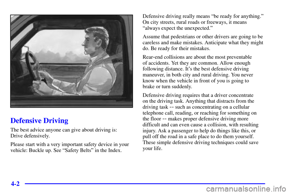 CHEVROLET TAHOE 2001 2.G Owners Manual 4-2
Defensive Driving
The best advice anyone can give about driving is:
Drive defensively.
Please start with a very important safety device in your
vehicle: Buckle up. See ªSafety Beltsº in the Ind CHEVROLET TAHOE 2001 2.G Owners Manual 4-2
Defensive Driving
The best advice anyone can give about driving is:
Drive defensively.
Please start with a very important safety device in your
vehicle: Buckle up. See ªSafety Beltsº in the Ind