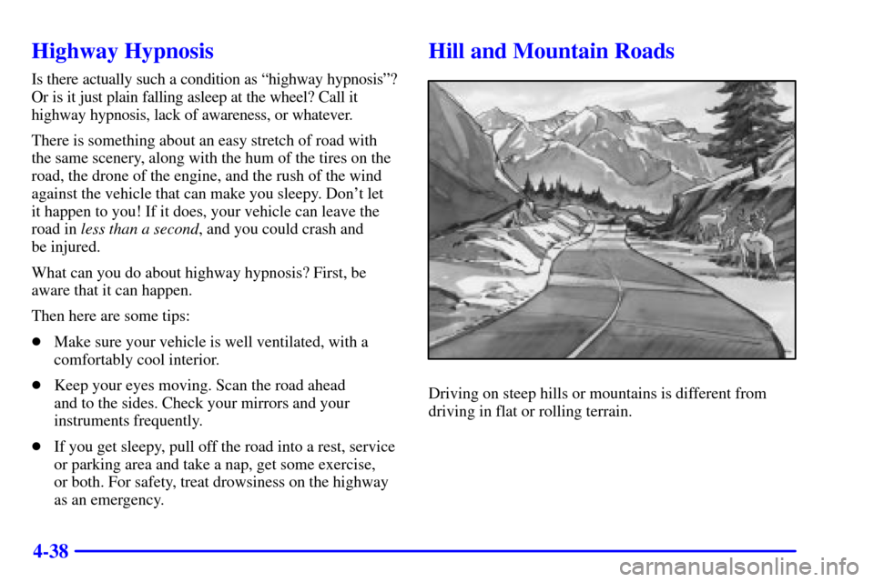 CHEVROLET TAHOE 2001 2.G Owners Manual 4-38
Highway Hypnosis
Is there actually such a condition as ªhighway hypnosisº?
Or is it just plain falling asleep at the wheel? Call it
highway hypnosis, lack of awareness, or whatever.
There is so CHEVROLET TAHOE 2001 2.G Owners Manual 4-38
Highway Hypnosis
Is there actually such a condition as ªhighway hypnosisº?
Or is it just plain falling asleep at the wheel? Call it
highway hypnosis, lack of awareness, or whatever.
There is so