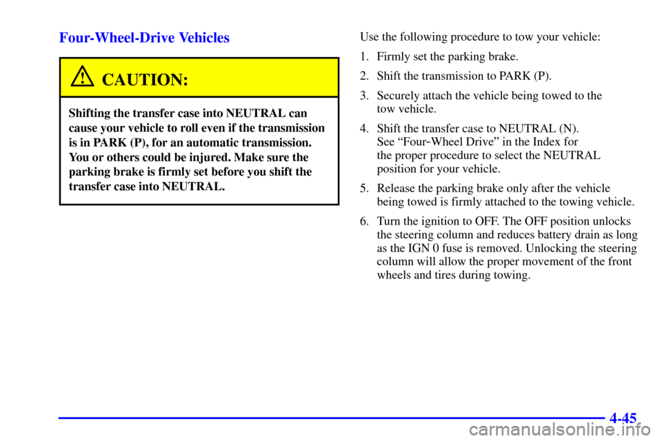 CHEVROLET TAHOE 2001 2.G Owners Manual 4-45 Four-Wheel-Drive Vehicles
CAUTION:
Shifting the transfer case into NEUTRAL can
cause your vehicle to roll even if the transmission
is in PARK (P), for an automatic transmission.
You or others cou CHEVROLET TAHOE 2001 2.G Owners Manual 4-45 Four-Wheel-Drive Vehicles
CAUTION:
Shifting the transfer case into NEUTRAL can
cause your vehicle to roll even if the transmission
is in PARK (P), for an automatic transmission.
You or others cou