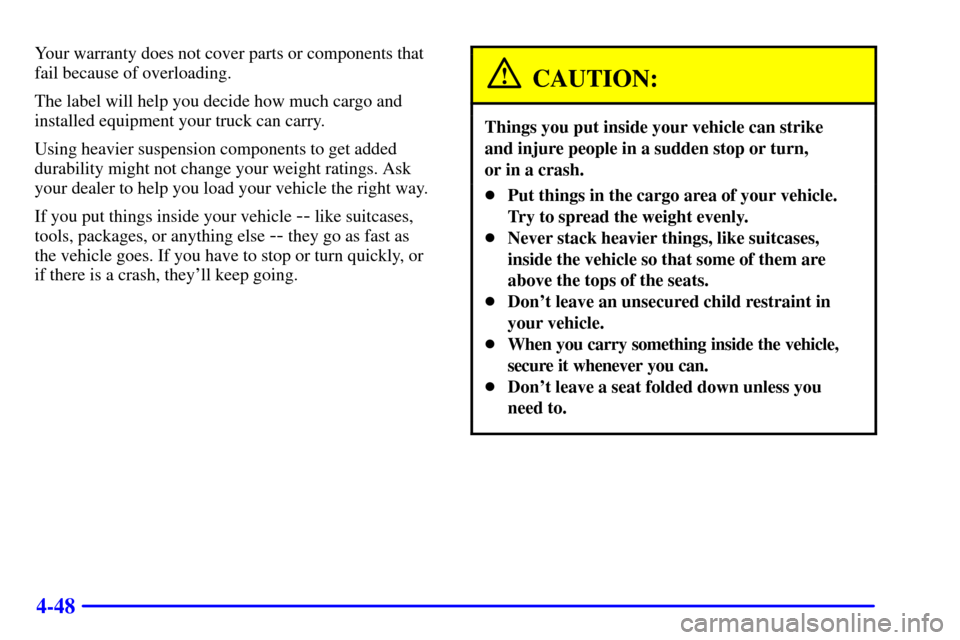 CHEVROLET TAHOE 2001 2.G Owners Manual 4-48
Your warranty does not cover parts or components that
fail because of overloading.
The label will help you decide how much cargo and
installed equipment your truck can carry.
Using heavier suspen CHEVROLET TAHOE 2001 2.G Owners Manual 4-48
Your warranty does not cover parts or components that
fail because of overloading.
The label will help you decide how much cargo and
installed equipment your truck can carry.
Using heavier suspen