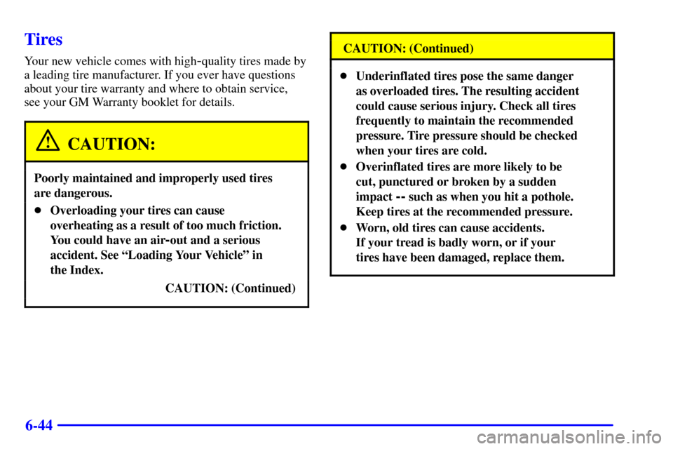 CHEVROLET TAHOE 2001 2.G Owners Manual 6-44
Tires
Your new vehicle comes with high-quality tires made by
a leading tire manufacturer. If you ever have questions
about your tire warranty and where to obtain service,
see your GM Warranty bo CHEVROLET TAHOE 2001 2.G Owners Manual 6-44
Tires
Your new vehicle comes with high-quality tires made by
a leading tire manufacturer. If you ever have questions
about your tire warranty and where to obtain service,
see your GM Warranty bo
