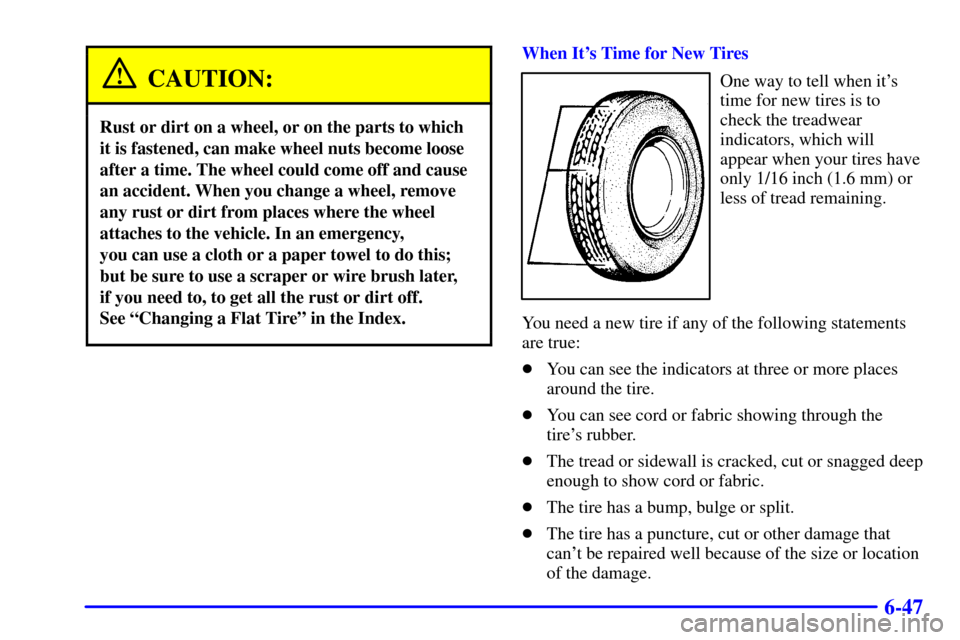 CHEVROLET TAHOE 2001 2.G Owners Manual 6-47
CAUTION:
Rust or dirt on a wheel, or on the parts to which
it is fastened, can make wheel nuts become loose
after a time. The wheel could come off and cause
an accident. When you change a wheel, CHEVROLET TAHOE 2001 2.G Owners Manual 6-47
CAUTION:
Rust or dirt on a wheel, or on the parts to which
it is fastened, can make wheel nuts become loose
after a time. The wheel could come off and cause
an accident. When you change a wheel,