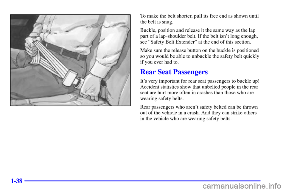 CHEVROLET TAHOE 2001 2.G Owners Manual 1-38
To make the belt shorter, pull its free end as shown until
the belt is snug.
Buckle, position and release it the same way as the lap
part of a lap
-shoulder belt. If the belt isnt long enough,
s