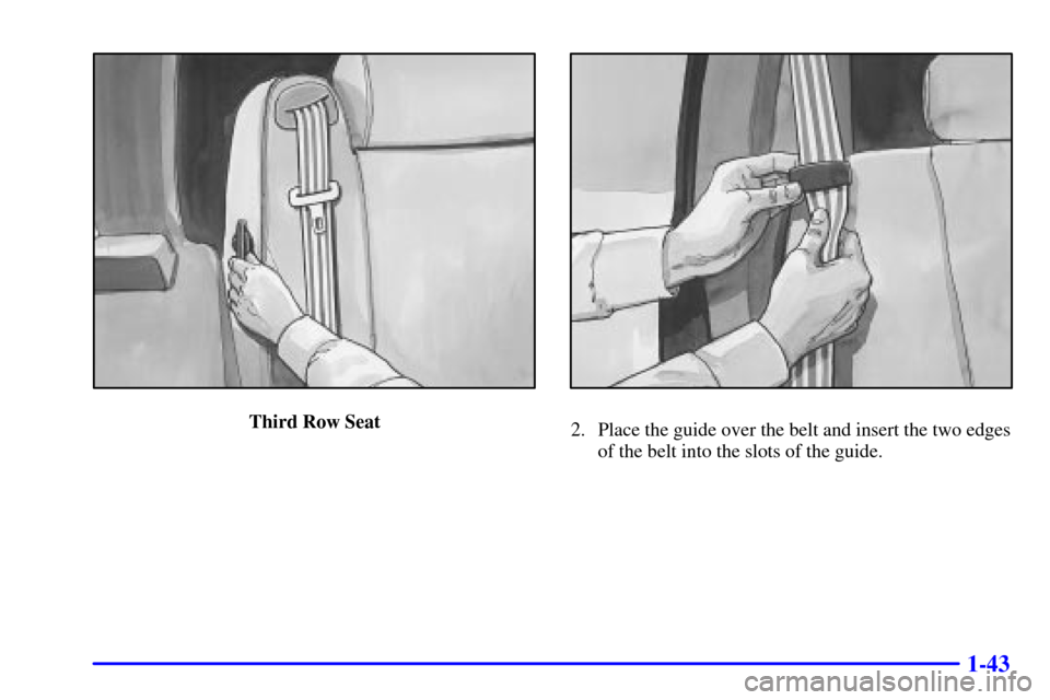 CHEVROLET TAHOE 2001 2.G Owners Manual 1-43
Third Row Seat2. Place the guide over the belt and insert the two edges
of the belt into the slots of the guide. 