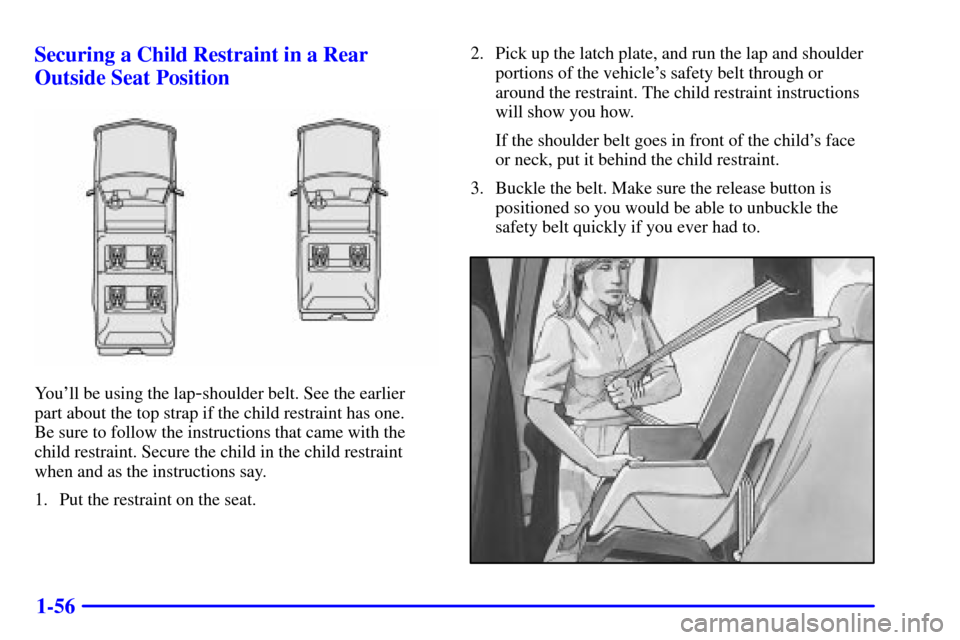 CHEVROLET TAHOE 2001 2.G Owners Manual 1-56 Securing a Child Restraint in a Rear
Outside Seat Position
Youll be using the lap-shoulder belt. See the earlier 
part about the top strap if the child restraint has one. 
Be sure to follow the 