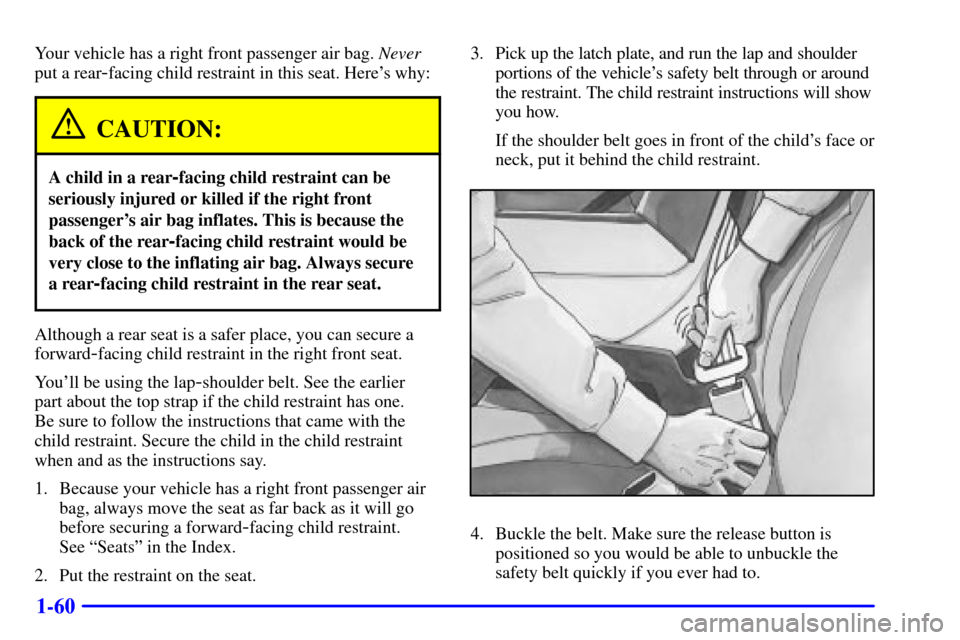 CHEVROLET TAHOE 2001 2.G Owners Manual 1-60
Your vehicle has a right front passenger air bag. Never
put a rear
-facing child restraint in this seat. Heres why:
CAUTION:
A child in a rear-facing child restraint can be
seriously injured or CHEVROLET TAHOE 2001 2.G Owners Manual 1-60
Your vehicle has a right front passenger air bag. Never
put a rear
-facing child restraint in this seat. Heres why:
CAUTION:
A child in a rear-facing child restraint can be
seriously injured or