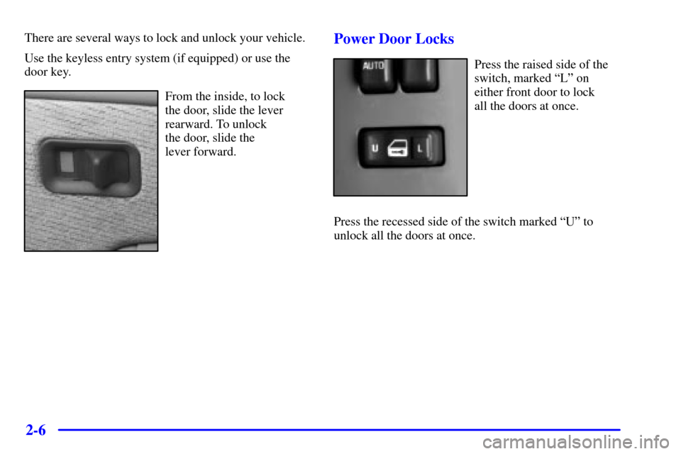 CHEVROLET TAHOE 2001 2.G Owners Manual 2-6
There are several ways to lock and unlock your vehicle.
Use the keyless entry system (if equipped) or use the
door key.
From the inside, to lock 
the door, slide the lever
rearward. To unlock 
the