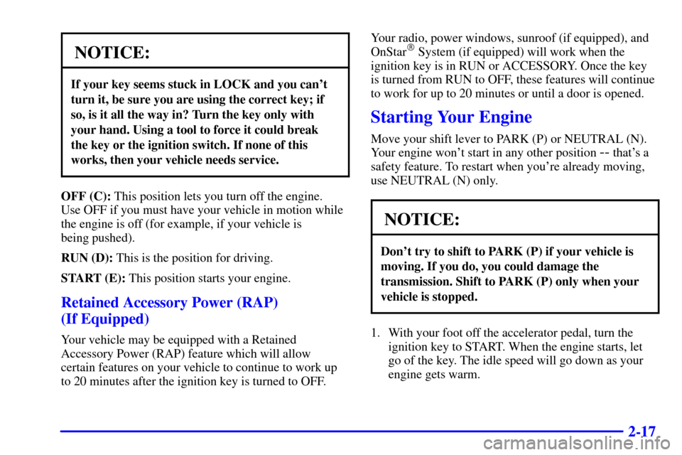 CHEVROLET TAHOE 2001 2.G Owners Manual 2-17
NOTICE:
If your key seems stuck in LOCK and you cant
turn it, be sure you are using the correct key; if
so, is it all the way in? Turn the key only with
your hand. Using a tool to force it could CHEVROLET TAHOE 2001 2.G Owners Manual 2-17
NOTICE:
If your key seems stuck in LOCK and you cant
turn it, be sure you are using the correct key; if
so, is it all the way in? Turn the key only with
your hand. Using a tool to force it could