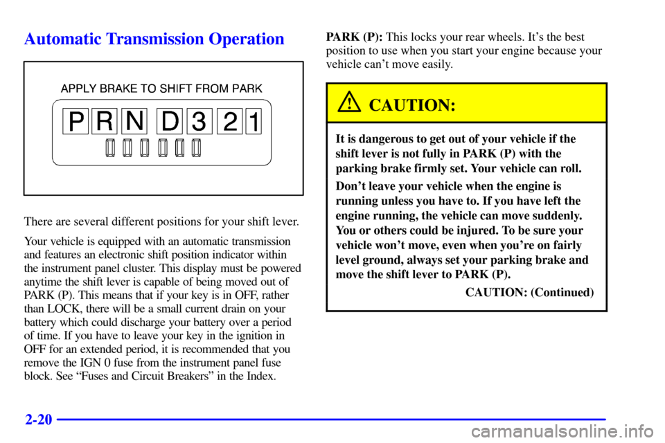 CHEVROLET TAHOE 2001 2.G Owners Manual 2-20
Automatic Transmission Operation
There are several different positions for your shift lever.
Your vehicle is equipped with an automatic transmission
and features an electronic shift position indi CHEVROLET TAHOE 2001 2.G Owners Manual 2-20
Automatic Transmission Operation
There are several different positions for your shift lever.
Your vehicle is equipped with an automatic transmission
and features an electronic shift position indi