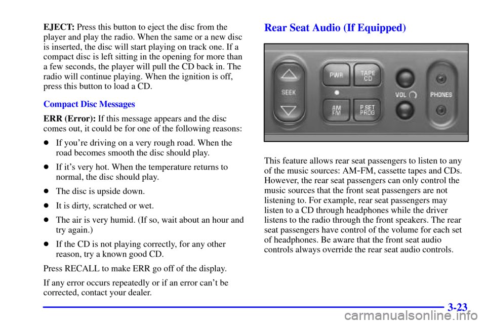 CHEVROLET TAHOE 2002 2.G Owners Manual 3-23
EJECT: Press this button to eject the disc from the
player and play the radio. When the same or a new disc
is inserted, the disc will start playing on track one. If a
compact disc is left sitting CHEVROLET TAHOE 2002 2.G Owners Manual 3-23
EJECT: Press this button to eject the disc from the
player and play the radio. When the same or a new disc
is inserted, the disc will start playing on track one. If a
compact disc is left sitting