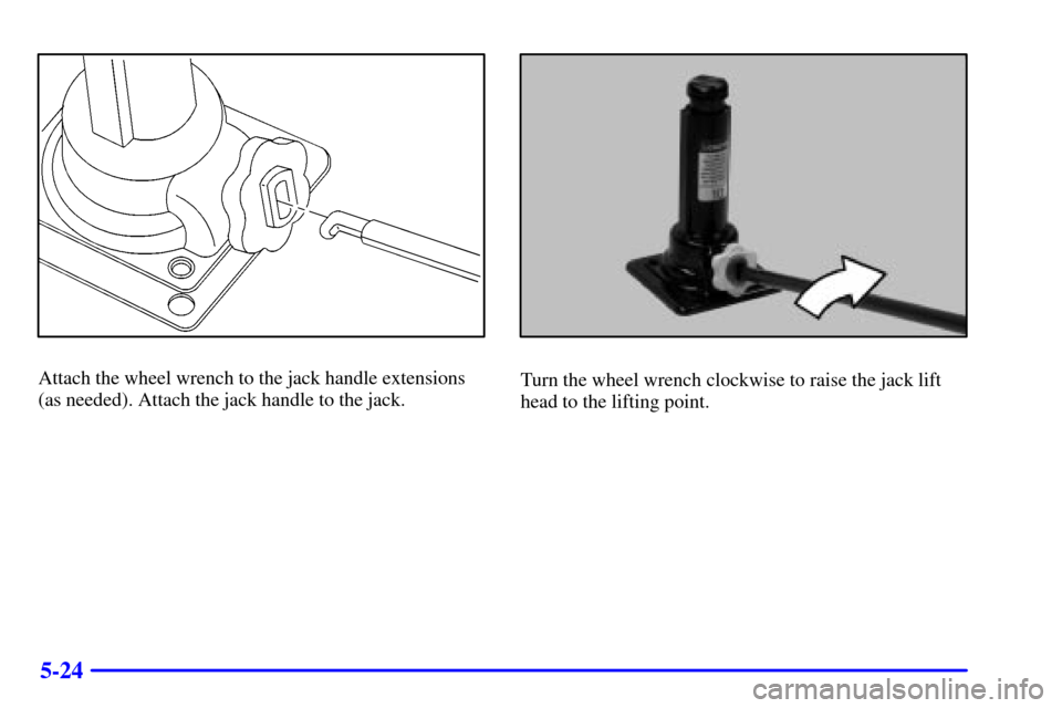 CHEVROLET TAHOE 2002 2.G Owners Manual 5-24
Attach the wheel wrench to the jack handle extensions
(as needed). Attach the jack handle to the jack.Turn the wheel wrench clockwise to raise the jack lift
head to the lifting point. 
