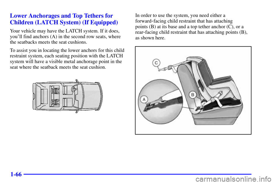 CHEVROLET TAHOE 2002 2.G Owners Manual 1-66 Lower Anchorages and Top Tethers for
Children (LATCH System) (If Equipped)
Your vehicle may have the LATCH system. If it does,
youll find anchors (A) in the second row seats, where
the seatbacks