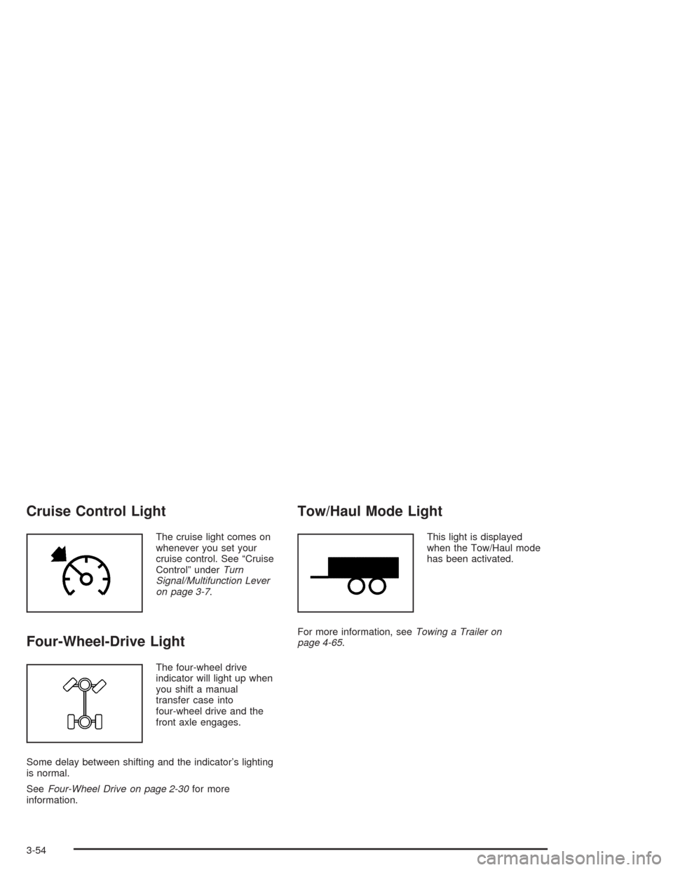 CHEVROLET TAHOE 2004 2.G Owners Manual Cruise Control Light
The cruise light comes on
whenever you set your
cruise control. See “Cruise
Control” underTurn
Signal/Multifunction Lever
on page 3-7.
Four-Wheel-Drive Light
The four-wheel dr
