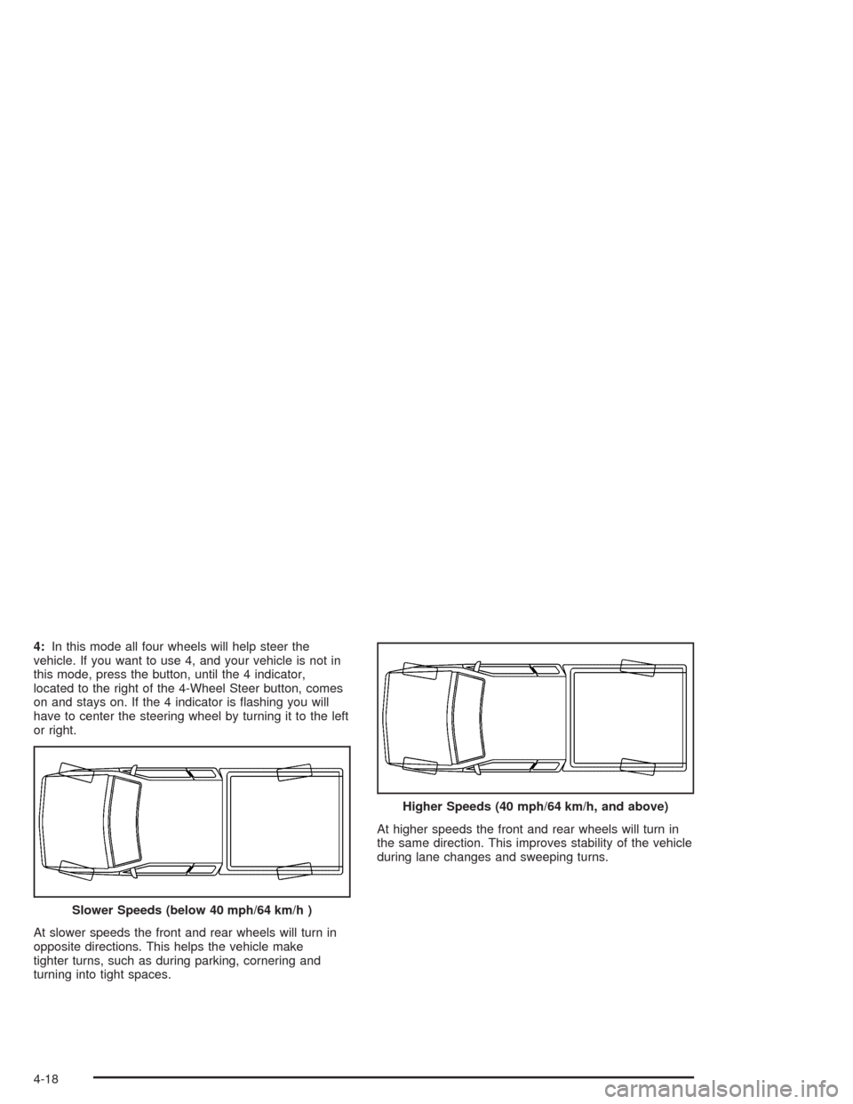 CHEVROLET TAHOE 2004 2.G Owners Manual 4:In this mode all four wheels will help steer the
vehicle. If you want to use 4, and your vehicle is not in
this mode, press the button, until the 4 indicator,
located to the right of the 4-Wheel Ste