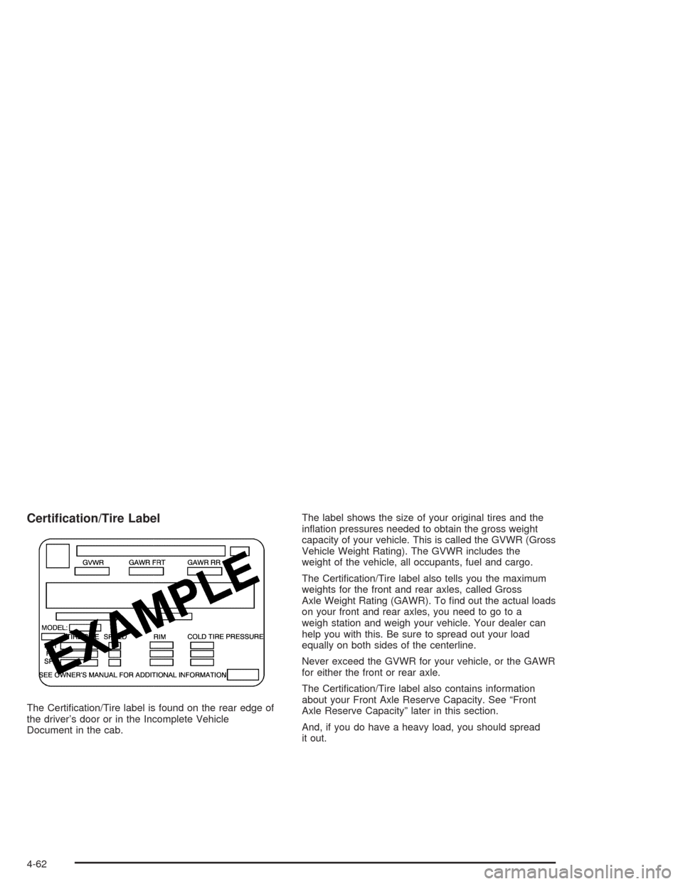 CHEVROLET TAHOE 2004 2.G Owners Manual Certi�cation/Tire Label
The Certi�cation/Tire label is found on the rear edge of
the driver’s door or in the Incomplete Vehicle
Document in the cab.The label shows the size of your original tires an