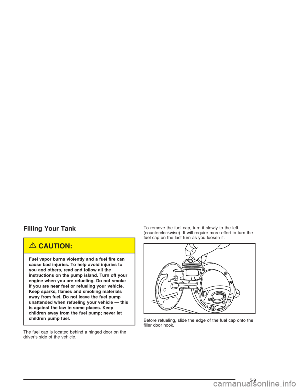CHEVROLET TAHOE 2004 2.G Owners Manual Filling Your Tank
{CAUTION:
Fuel vapor burns violently and a fuel �re can
cause bad injuries. To help avoid injuries to
you and others, read and follow all the
instructions on the pump island. Turn of