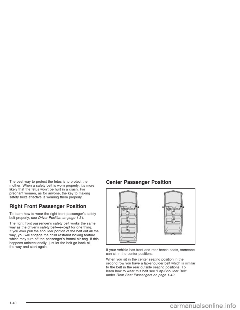 CHEVROLET TAHOE 2004 2.G Owners Manual The best way to protect the fetus is to protect the
mother. When a safety belt is worn properly, it’s more
likely that the fetus won’t be hurt in a crash. For
pregnant women, as for anyone, the ke CHEVROLET TAHOE 2004 2.G Owners Manual The best way to protect the fetus is to protect the
mother. When a safety belt is worn properly, it’s more
likely that the fetus won’t be hurt in a crash. For
pregnant women, as for anyone, the ke