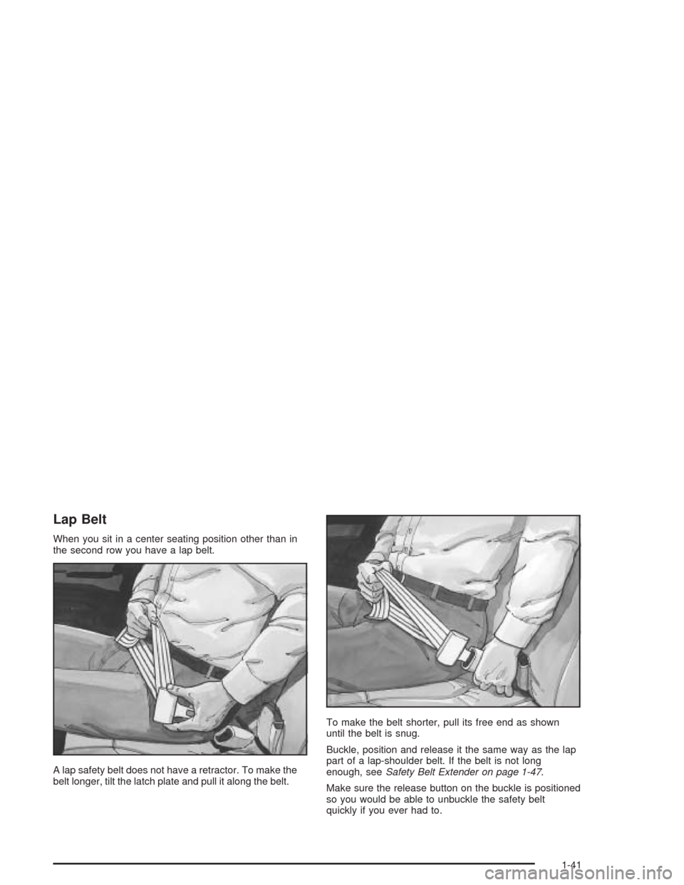 CHEVROLET TAHOE 2004 2.G Owners Manual Lap Belt
When you sit in a center seating position other than in
the second row you have a lap belt.
A lap safety belt does not have a retractor. To make the
belt longer, tilt the latch plate and pull