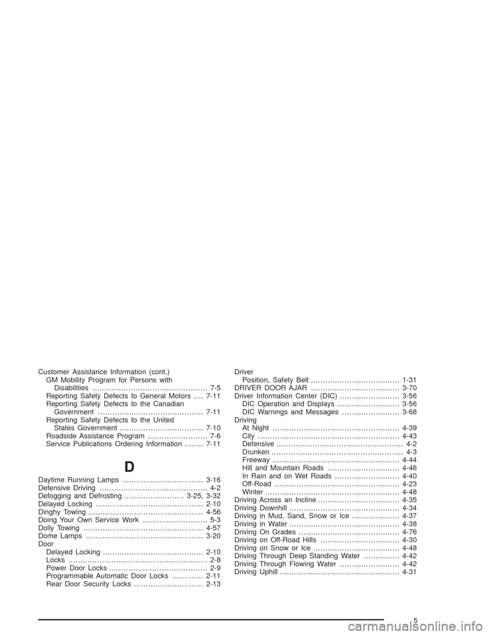 CHEVROLET TAHOE 2004 2.G Owners Manual Customer Assistance Information (cont.)
GM Mobility Program for Persons with
Disabilities................................................ 7-5
Reporting Safety Defects to General Motors....7-11
Reporti