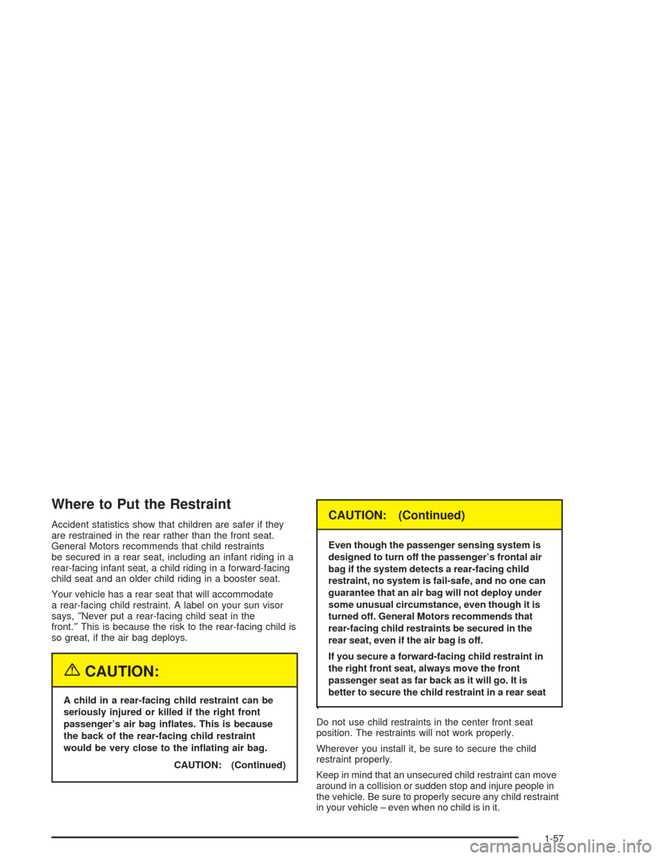 CHEVROLET TAHOE 2004 2.G Owners Manual Where to Put the Restraint
Accident statistics show that children are safer if they
are restrained in the rear rather than the front seat.
General Motors recommends that child restraints
be secured in