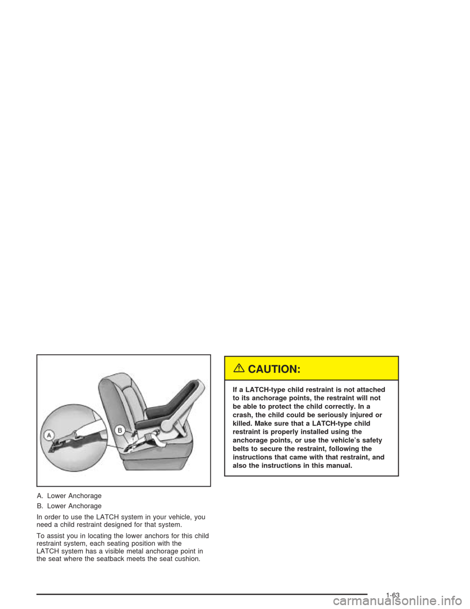 CHEVROLET TAHOE 2004 2.G Owners Manual A. Lower Anchorage
B. Lower Anchorage
In order to use the LATCH system in your vehicle, you
need a child restraint designed for that system.
To assist you in locating the lower anchors for this child
