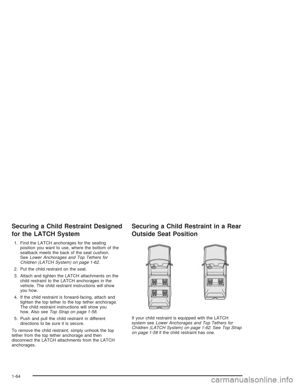 CHEVROLET TAHOE 2004 2.G Owners Manual Securing a Child Restraint Designed
for the LATCH System
1. Find the LATCH anchorages for the seating
position you want to use, where the bottom of the
seatback meets the back of the seat cushion.
See