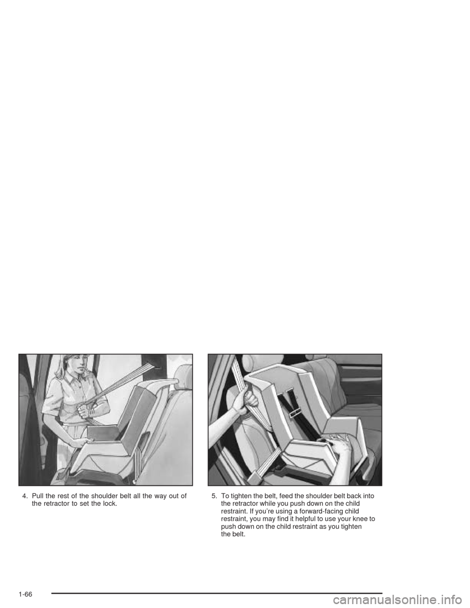 CHEVROLET TAHOE 2004 2.G Owners Manual 4. Pull the rest of the shoulder belt all the way out of
the retractor to set the lock.5. To tighten the belt, feed the shoulder belt back into
the retractor while you push down on the child
restraint