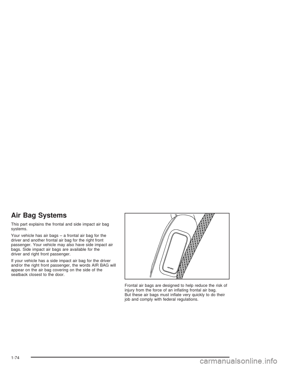 CHEVROLET TAHOE 2004 2.G Owners Manual Air Bag Systems
This part explains the frontal and side impact air bag
systems.
Your vehicle has air bags – a frontal air bag for the
driver and another frontal air bag for the right front
passenger