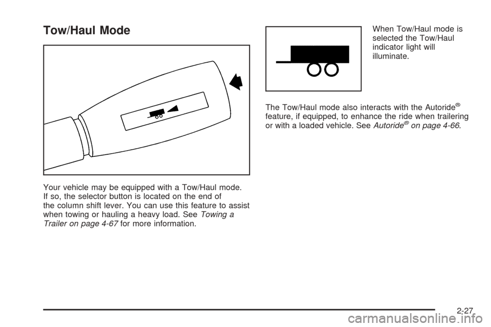 CHEVROLET TAHOE 2005 2.G Owners Manual Tow/Haul Mode
Your vehicle may be equipped with a Tow/Haul mode.
If so, the selector button is located on the end of
the column shift lever. You can use this feature to assist
when towing or hauling a