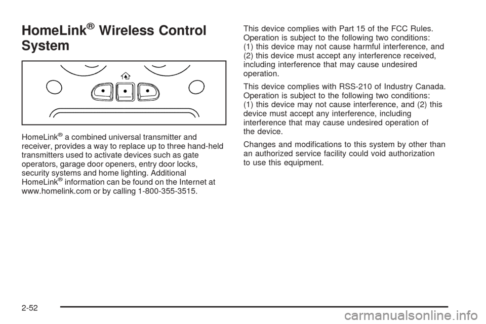 CHEVROLET TAHOE 2005 2.G Owners Manual HomeLink®Wireless Control
System
HomeLink®a combined universal transmitter and
receiver, provides a way to replace up to three hand-held
transmitters used to activate devices such as gate
operators,