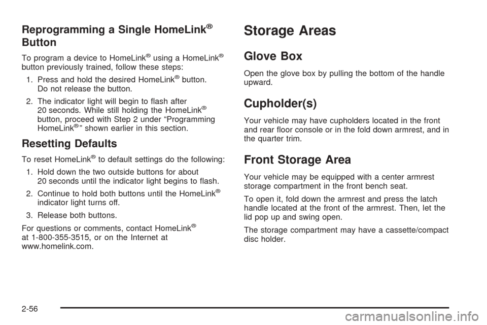CHEVROLET TAHOE 2005 2.G Owners Manual Reprogramming a Single HomeLink®
Button
To program a device to HomeLink®using a HomeLink®
button previously trained, follow these steps:
1. Press and hold the desired HomeLink
®button.
Do not rele