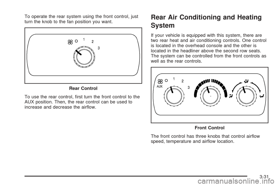 CHEVROLET TAHOE 2005 2.G Owners Manual To operate the rear system using the front control, just
turn the knob to the fan position you want.
To use the rear control, �rst turn the front control to the
AUX position. Then, the rear control ca