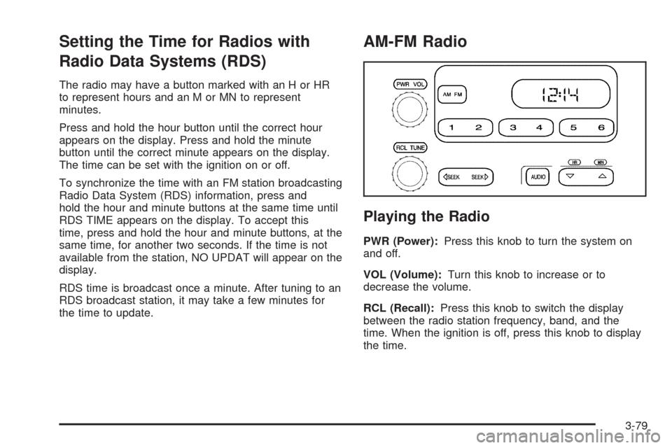 CHEVROLET TAHOE 2005 2.G Owners Manual Setting the Time for Radios with
Radio Data Systems (RDS)
The radio may have a button marked with an H or HR
to represent hours and an M or MN to represent
minutes.
Press and hold the hour button unti