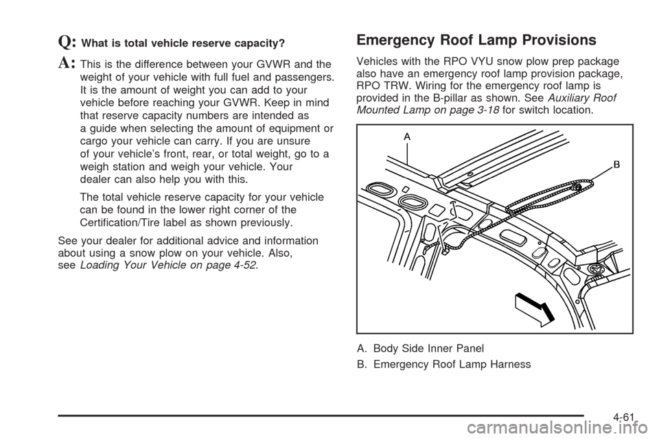 CHEVROLET TAHOE 2005 2.G Owners Manual Q:What is total vehicle reserve capacity?
A:This is the difference between your GVWR and the
weight of your vehicle with full fuel and passengers.
It is the amount of weight you can add to your
vehicl
